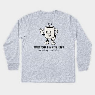 Start Your Day With Jesus and A Strong Cup of Coffee Kids Long Sleeve T-Shirt